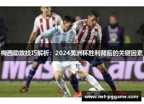 梅西助攻技巧解析:2024美洲杯胜利背后的关键因素