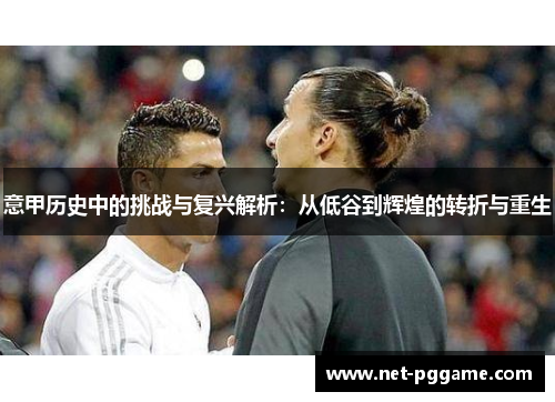 意甲历史中的挑战与复兴解析:从低谷到辉煌的转折与重生