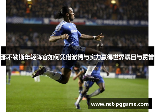 那不勒斯年轻阵容如何凭借激情与实力赢得世界瞩目与赞誉