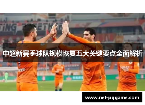 中超新赛季球队规模恢复五大关键要点全面解析