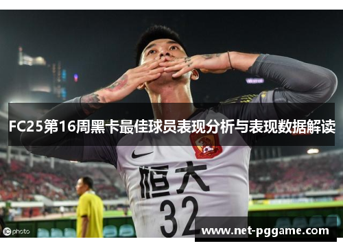 FC25第16周黑卡最佳球员表现分析与表现数据解读