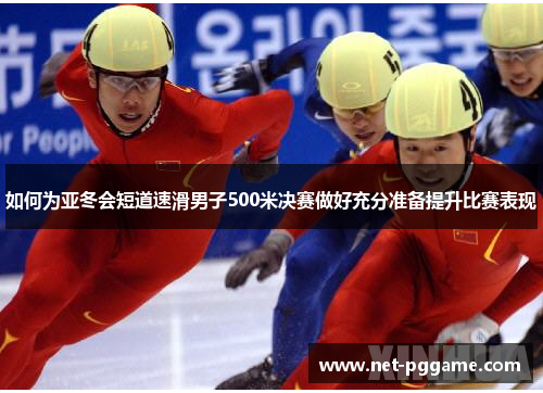 如何为亚冬会短道速滑男子500米决赛做好充分准备提升比赛表现