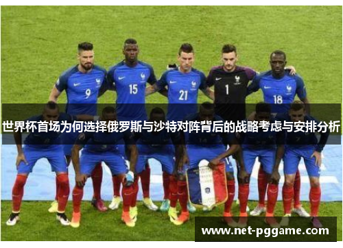 世界杯首场为何选择俄罗斯与沙特对阵背后的战略考虑与安排分析