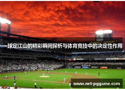 一球定江山的精彩瞬间探析与体育竞技中的决定性作用