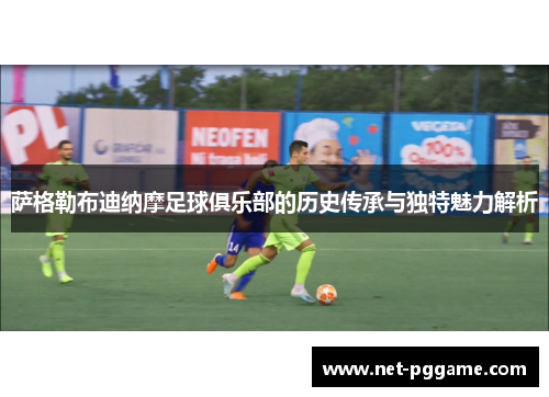 萨格勒布迪纳摩足球俱乐部的历史传承与独特魅力解析